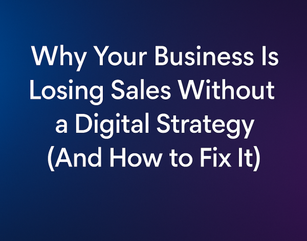 Why Your Business Is Losing Sales Without a Digital Strategy