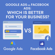 Google Ads vs. Facebook Ads: Which is Better for Your Business?