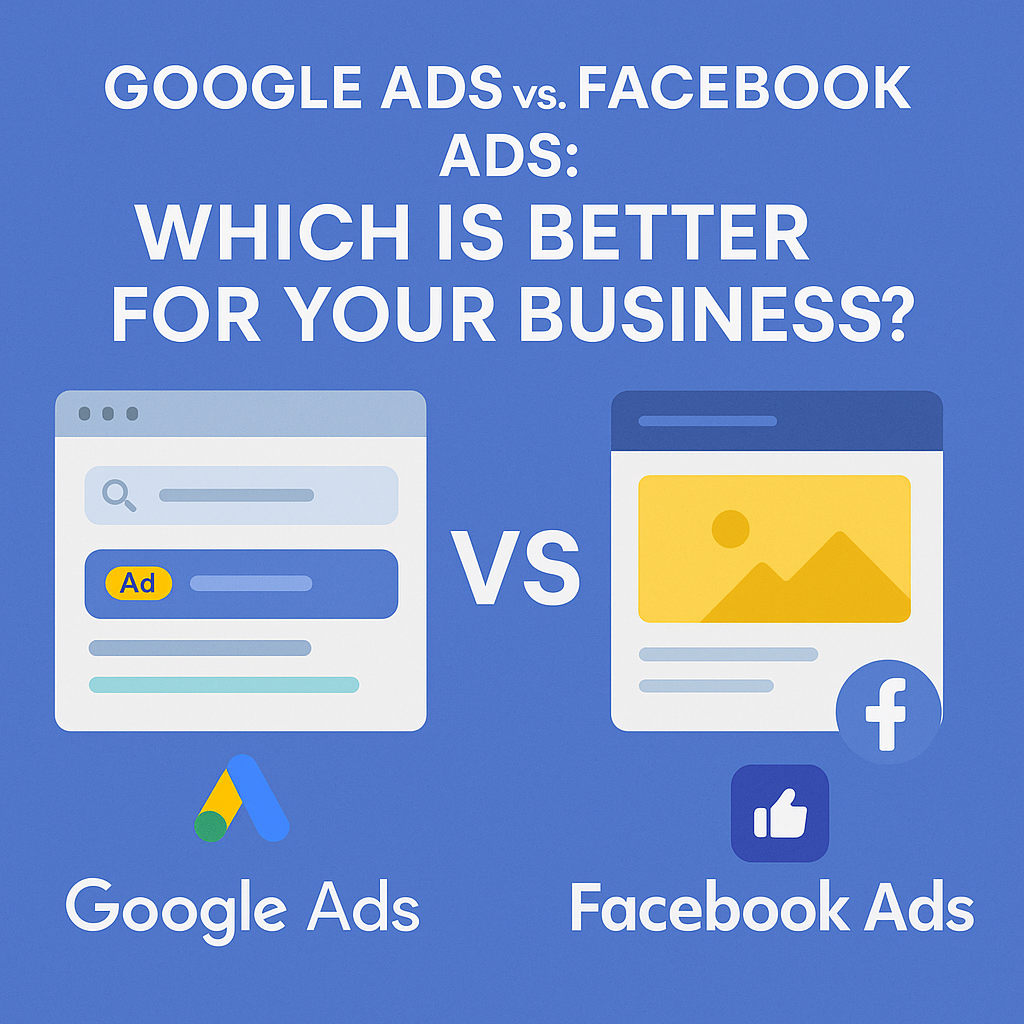 Google Ads vs. Facebook Ads: Which is Better for Your Business?