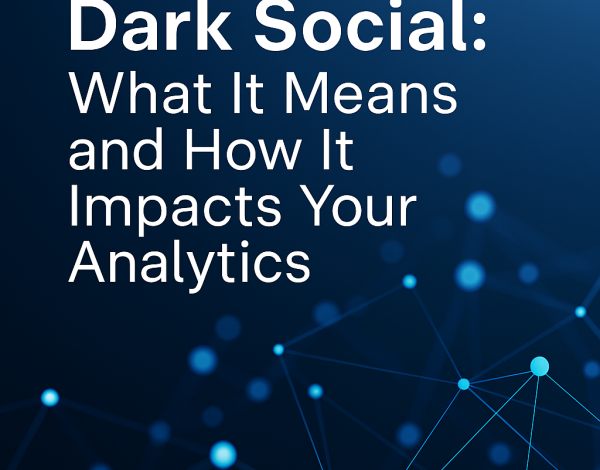 Dark Social: What It Means and How It Impacts Your Analytics