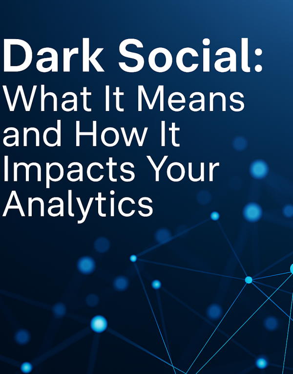 Dark Social: What It Means and How It Impacts Your Analytics